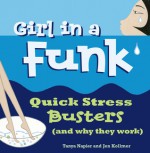 Girl in a Funk: Quick Stress Busters (and Why They Work) - Tanya Napier, Jen Kollmer