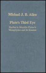 Plato's Third Eye: Studies in Marsilio Ficino's Metaphysics and Its Sources - Michael J.B. Allen