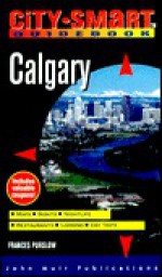 City Smart Guidebooks: Calgary (City Smart Guidebooks) - Frances Purslow