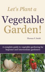 Let's Plant A Vegetable Garden! - Thomas Smith