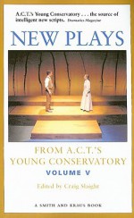 New Plays from A.C.T.'s Young Conservatory, Volume V - Craig Slaight