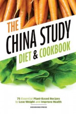 China Study Diet and Cookbook: 75 Essential Plant-Based Recipes to Lose Weight & Improve Health - John Chatham