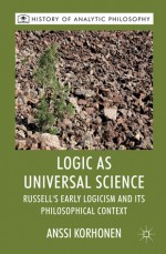 Logic as Universal Science: Russell's Early Logicism and its Philosophical Context - Anssi Korhonen