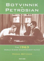 Botvinnik - Petrosian: 1963 World Chess Championship Match - Mikhail Botvinnik