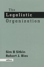 The Legalistic Organization - Sim B. Sitkin, Robert J. Bies