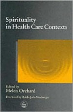 Spirituality in Health Care Contexts - Helen Orchard, Julia Neuberger