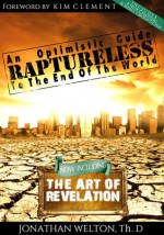 Raptureless: An Optimistic Guide to the End of the World: Revised Edition Including The Art of Revelation - Jonathan Welton