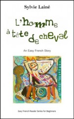 L'homme à tête de cheval, an easy French story (Easy French Reader Series for Beginners) (French Edition) - Sylvie Lainé