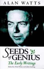 The Seeds of Genius: The Early Writings of Alan Watts - Alan Wilson Watts, John Snelling