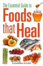 The Essential Guide to Foods That Heal. Suzannah Olivier - Suzannah Olivier