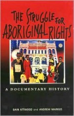 The Struggle for Aboriginal Rights: A Documentary History - Bain Attwood, Bain Attwood