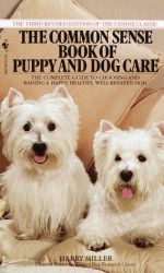 Common Sense Book of Puppy and Dog Care: The Complete Guide To Choosing And Raising A Happy, Healthy, And Well-Behaved Dog - Harry Miller, Hadley C. Stephenson