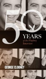 George Clooney: The Playboy Interview (50 Years of the Playboy Interview) - George Clooney, Playboy