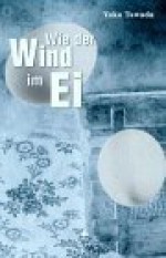 Wie Der Wind Im Ei - Yōko Tawada