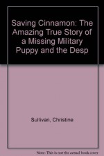 Saving Cinnamon: The Amazing True Story of a Missing Military Puppy and the Desp - Christine Sullivan