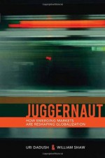 Juggernaut: How Emerging Powers Are Reshaping Globalization - Uri Dadush, William Shaw