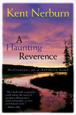 A Haunting Reverence: Meditations on a Northern Land - Kent Nerburn, Nerbern Kent