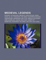 Medieval Legends: Richard I of England, Beowulf, King Arthur, Robin Hood, El Cid, Theodoric the Great, European Dragon, Tannh User - Source Wikipedia, Books LLC, Books Group