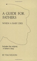 A Guide For Fathers: When A Baby Dies - Tim Nelson