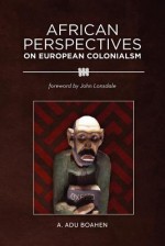 African Perspectives on European Colonialism - John Lonsdale, A. Adu Boahen