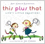 This Plus That: Life's Little Equations - Amy Krouse Rosenthal, Jen Corace