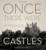 Once There Were Castles: Lost Mansions and Estates of the Twin Cities - Larry Millett