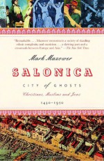 Salonica, City of Ghosts: Christians, Muslims and Jews 1430-1950 - Mark Mazower