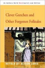 Clever Gretchen and Other Forgotten Folktales - Alison Lurie