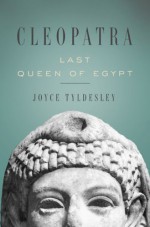 Cleopatra: Last Queen of Egypt - Joyce A. Tyldesley