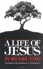 A Life of Jesus - Shūsaku Endō, Richard Schuchert