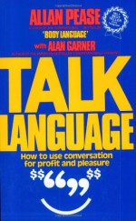 Talk Language: How to Use Conversation for Profit and Pleasure - Allan Pease, Alan Garner