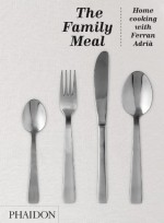 The Family Meal: Home Cooking with Ferran Adria - Ferran Adrià, Enrique Cillero