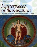 Masterpieces of Illumination: The World's Most Famous Manuscripts 400 To 1600 - Ingo F. Walther, Norbert Wolf