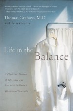 Life in the Balance: A Physician's Memoir of Life, Love, and Loss with Parkinson's Disease and Dementia - Thomas Graboys, Peter Zheutlin