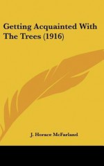 Getting Acquainted with the Trees (1916) - J. Horace McFarland