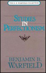 Studies in Perfectionism - Benjamin Breckinridge Warfield