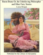 Baron Bruno Or, the Unbelieving Philosopher and Other Fairy Stories - Louisa Morgan