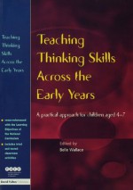 Teaching Thinking Skills Across the Early Years: A Practical Approach for Children Aged 4 - 7 (NACE/Fulton Publication) - Belle Wallace