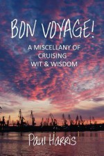 Bon Voyage: A Miscellany of Cruising Wit and Wisdom - Paul Harris