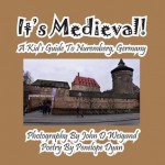 It's Medieval! a Kid's Guide to Nuremberg, Germany - Penelope Dyan, John D Weigand