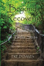 Beyond Recovery: Nonduality and the Twelve Steps - Fred Davis, John Ames