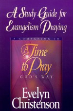 Study Guide To Evangelism: A Time To Pray God's Way - Evelyn Christenson