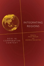 Integrating Regions: Asia in Comparative Context - Miles Kahler, Andrew MacIntyre