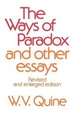 The Ways of Paradox and Other Essays - Willard Van Orman Quine