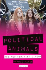 Political Animals: The New Feminist Cinema - Sophie Mayer