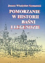 Pomorzanie w historii baśni i legendzie - Janusz Władysław Szymański