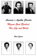 America's Agatha Christie: Mignon Good Eberhart, Her Life and Works - Rick Cypert, James G. McManaway