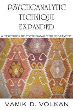 Psychoanalytic Technique Expanded: A Textbook on Psychoanalytic Treatment - Vamık D. Volkan