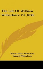 The Life of William Wilberforce V4 (1838) - Robert Isaac Wilberforce, Samuel Wilberforce