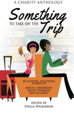 Something To Take On The Trip: A Charity Anthology (Something To Read) (Volume 3) - Stella Wilkinson